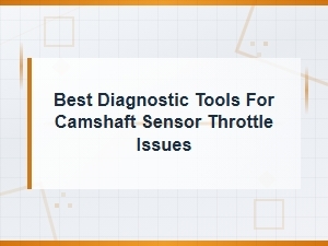 Best Diagnostic Tools for Camshaft Sensor Throttle Issues in 2025