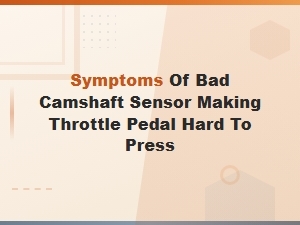 Symptoms of a Bad Camshaft Sensor Affecting Throttle Pedal Feel
