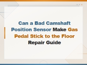 Can a Bad Camshaft Position Sensor Cause the Gas Pedal to Stick? Diagnosis and Repair Guide