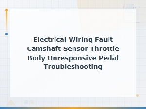 Camshaft Sensor Wiring Fault Causing Unresponsive Throttle Pedal Troubleshooting Guide